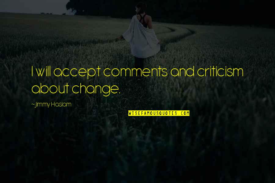 Yakubov Chicago Quotes By Jimmy Haslam: I will accept comments and criticism about change. Yakubov Chicago Quotes By Jimmy Haslam: I will accept comments and criticism about change.