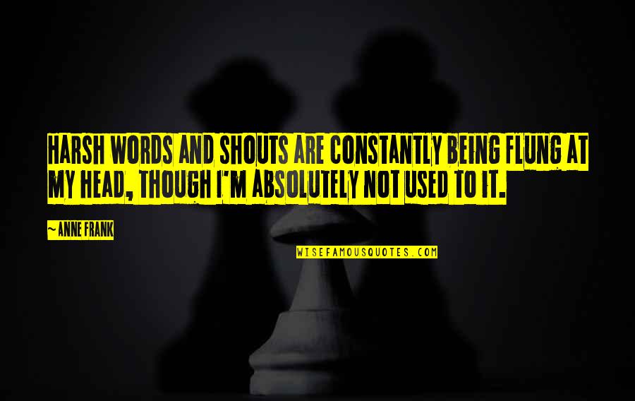 Yakumaru Jigen Quotes By Anne Frank: Harsh words and shouts are constantly being flung Yakumaru Jigen Quotes By Anne Frank: Harsh words and shouts are constantly being flung