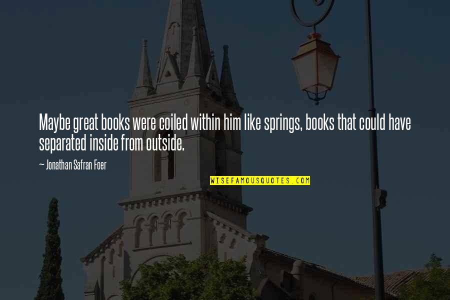 Yakumaru Jigen Quotes By Jonathan Safran Foer: Maybe great books were coiled within him like