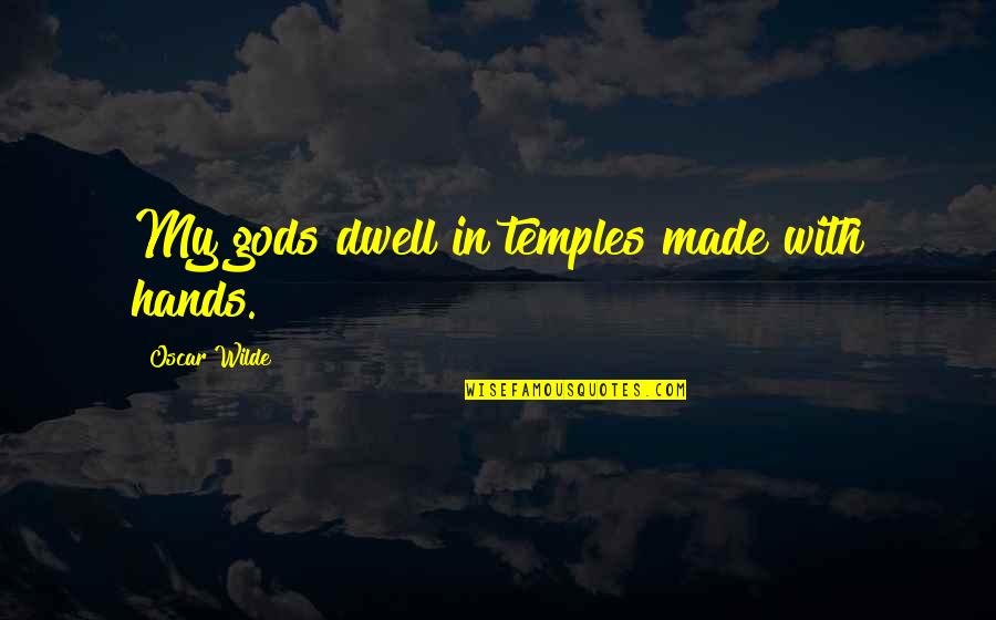 Yakupoglu Quotes By Oscar Wilde: My gods dwell in temples made with hands.