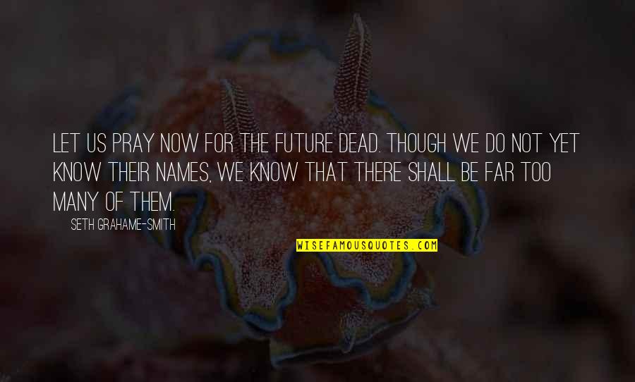 Yakushima Inu Quotes By Seth Grahame-Smith: Let us pray now for the future dead. Yakushima Inu Quotes By Seth Grahame-Smith: Let us pray now for the future dead.