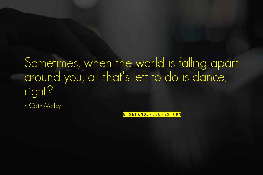 Yakushimaru Ikuo Quotes By Colin Meloy: Sometimes, when the world is falling apart around Yakushimaru Ikuo Quotes By Colin Meloy: Sometimes, when the world is falling apart around