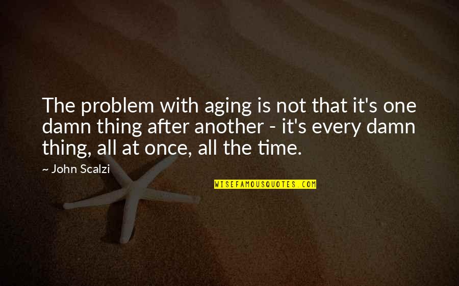 Yakutsk Population Quotes By John Scalzi: The problem with aging is not that it's Yakutsk Population Quotes By John Scalzi: The problem with aging is not that it's