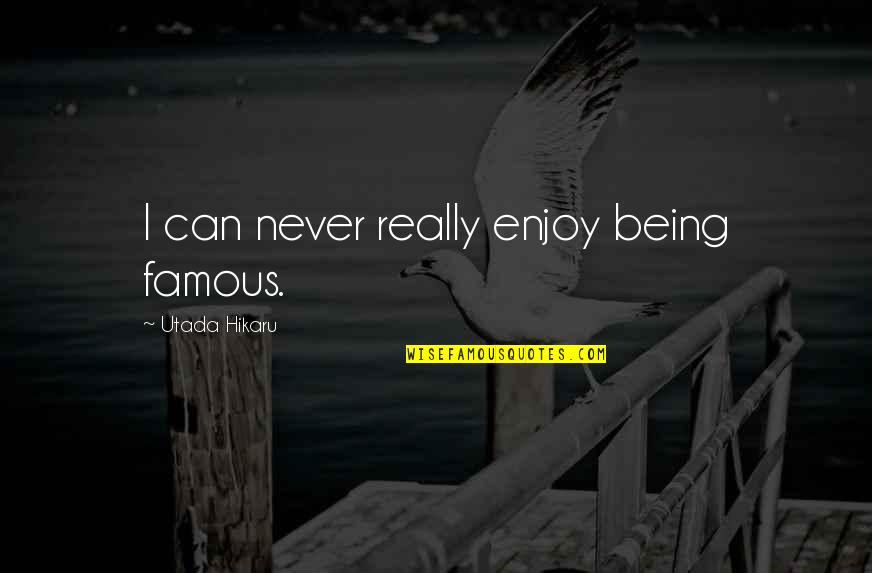 Yakyakyak Quotes By Utada Hikaru: I can never really enjoy being famous.