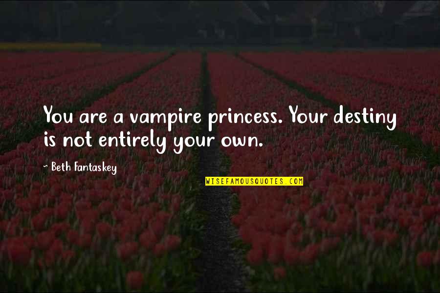 Yakyakyak S Zleri Quotes By Beth Fantaskey: You are a vampire princess. Your destiny is