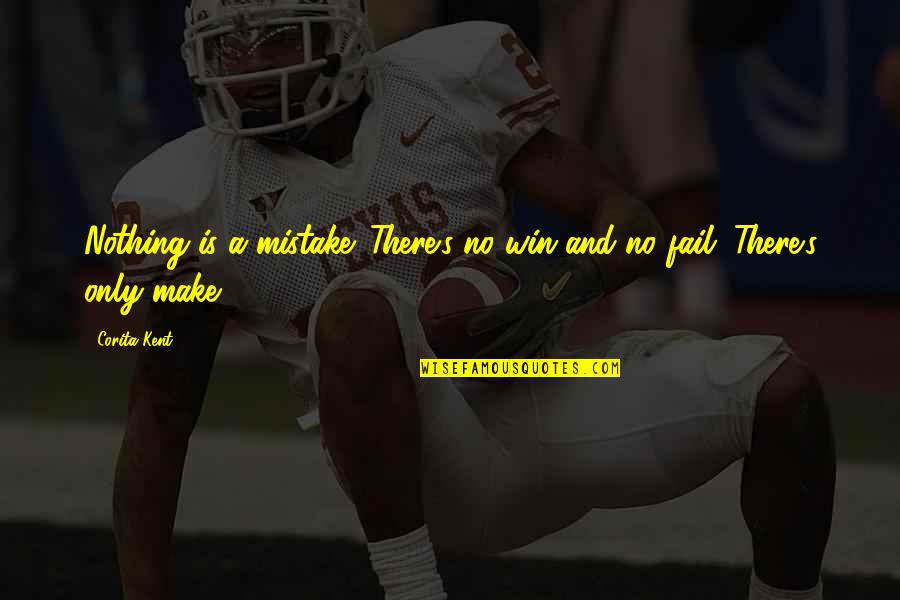 Yalamanchili Praveen Quotes By Corita Kent: Nothing is a mistake. There's no win and