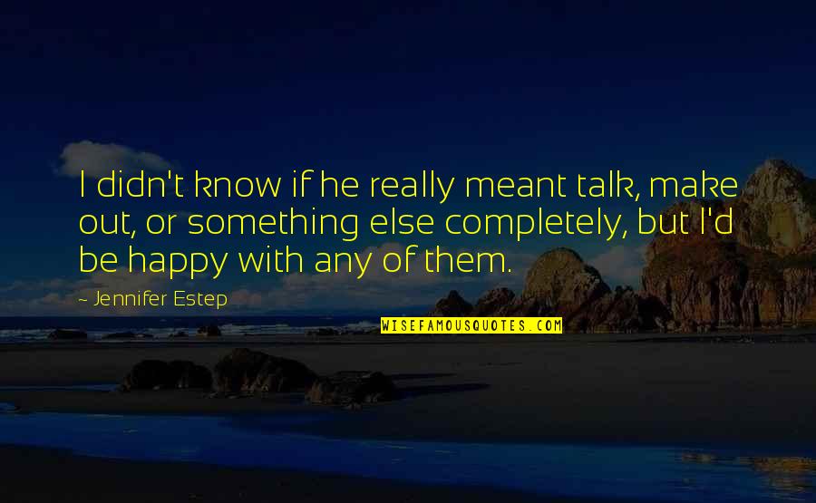 Yalamanchili Praveen Quotes By Jennifer Estep: I didn't know if he really meant talk, Yalamanchili Praveen Quotes By Jennifer Estep: I didn't know if he really meant talk,