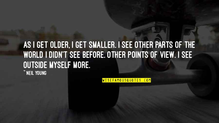 Yalamanchili Praveen Quotes By Neil Young: As I get older, I get smaller. I Yalamanchili Praveen Quotes By Neil Young: As I get older, I get smaller. I