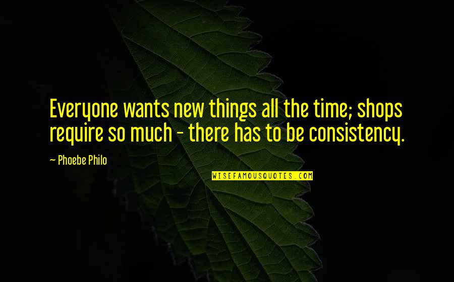 Yalamanchili Sushma Quotes By Phoebe Philo: Everyone wants new things all the time; shops