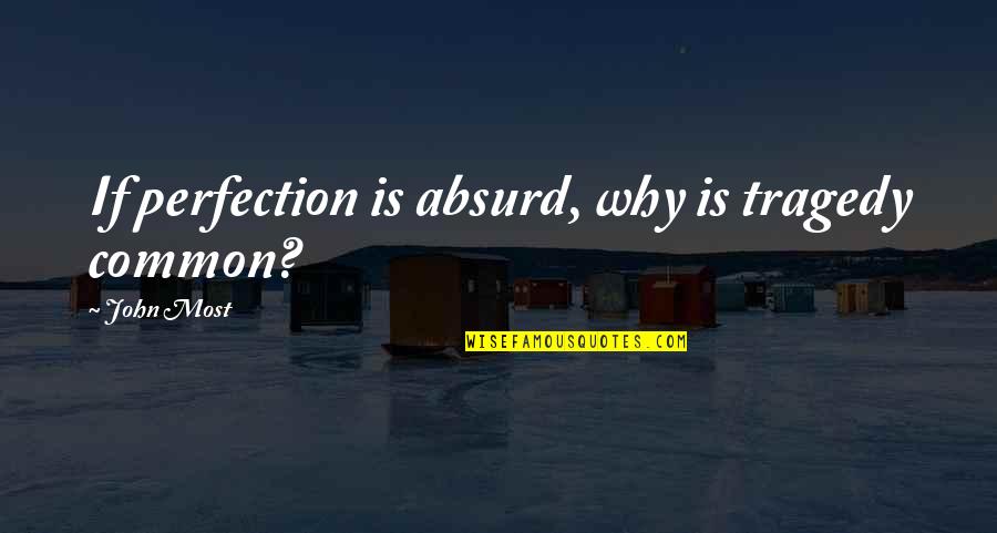 Yalana Inanmaq Quotes By John Most: If perfection is absurd, why is tragedy common? Yalana Inanmaq Quotes By John Most: If perfection is absurd, why is tragedy common?