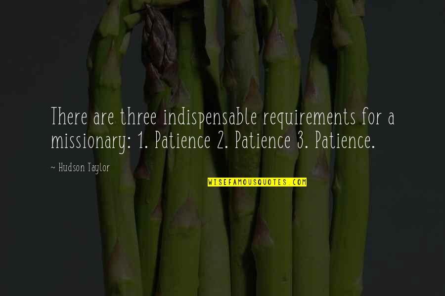 Yalandan Da Quotes By Hudson Taylor: There are three indispensable requirements for a missionary: Yalandan Da Quotes By Hudson Taylor: There are three indispensable requirements for a missionary:
