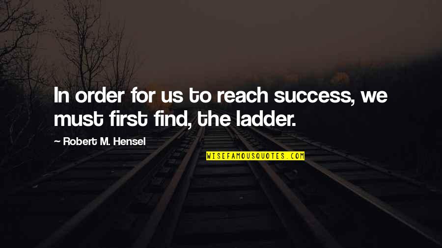 Yalanis Quotes By Robert M. Hensel: In order for us to reach success, we Yalanis Quotes By Robert M. Hensel: In order for us to reach success, we