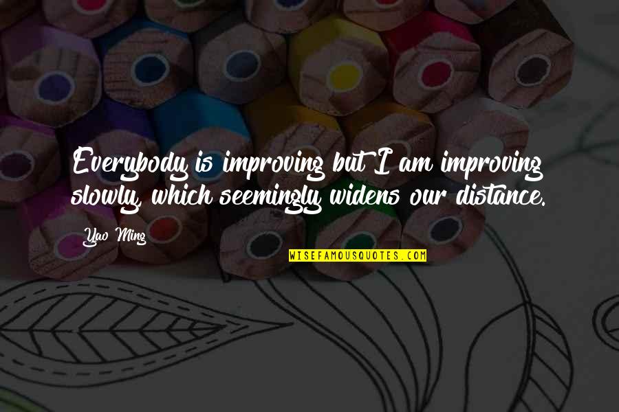 Yalanis Quotes By Yao Ming: Everybody is improving but I am improving slowly,
