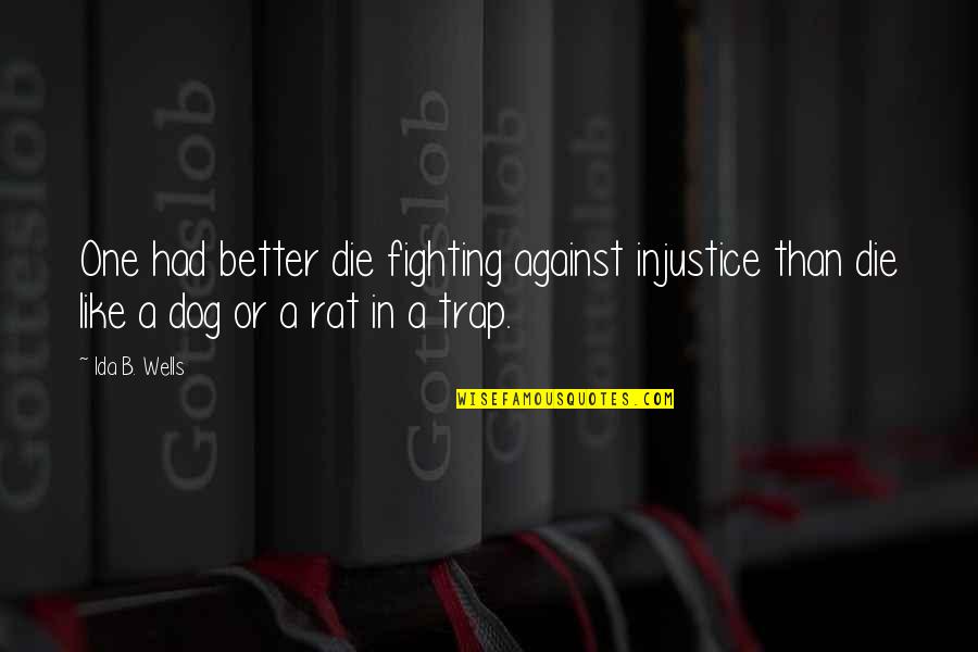 Yalanla Ilgili Quotes By Ida B. Wells: One had better die fighting against injustice than Yalanla Ilgili Quotes By Ida B. Wells: One had better die fighting against injustice than
