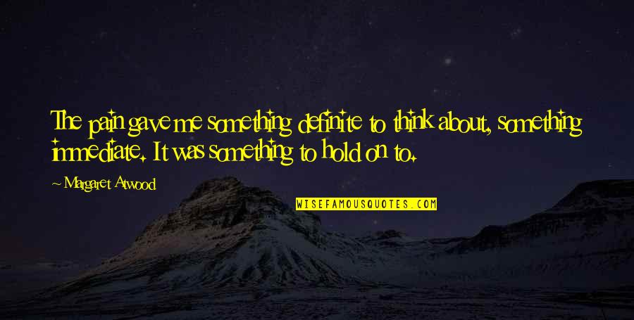 Yalanla Ilgili Quotes By Margaret Atwood: The pain gave me something definite to think