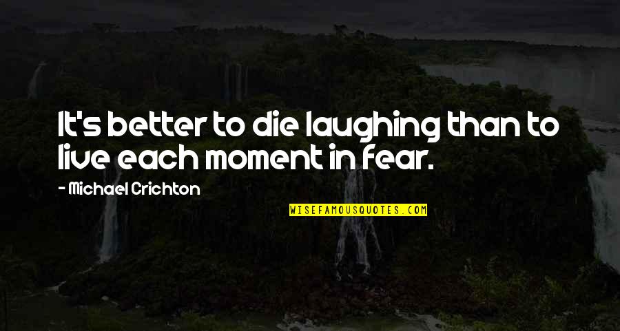 Yalannan Quotes By Michael Crichton: It's better to die laughing than to live Yalannan Quotes By Michael Crichton: It's better to die laughing than to live