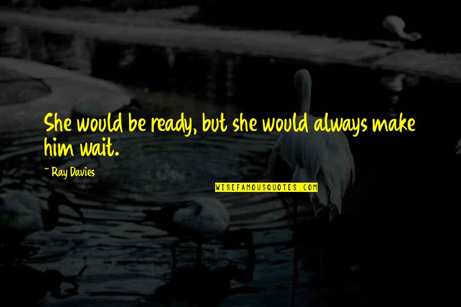 Yalbabymagic Quotes By Ray Davies: She would be ready, but she would always