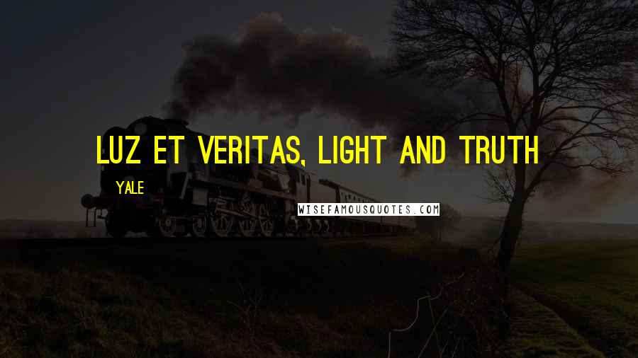 Yale quotes: Luz et veritas, Light and truth