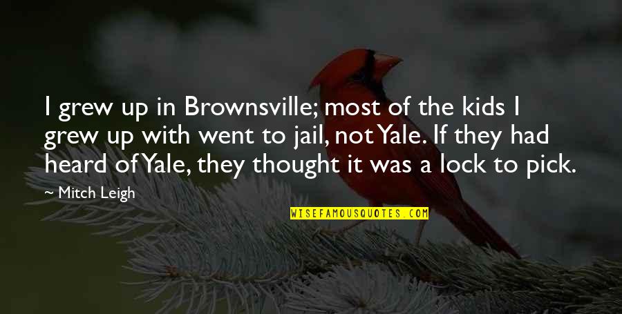 Yale Quotes By Mitch Leigh: I grew up in Brownsville; most of the Yale Quotes By Mitch Leigh: I grew up in Brownsville; most of the