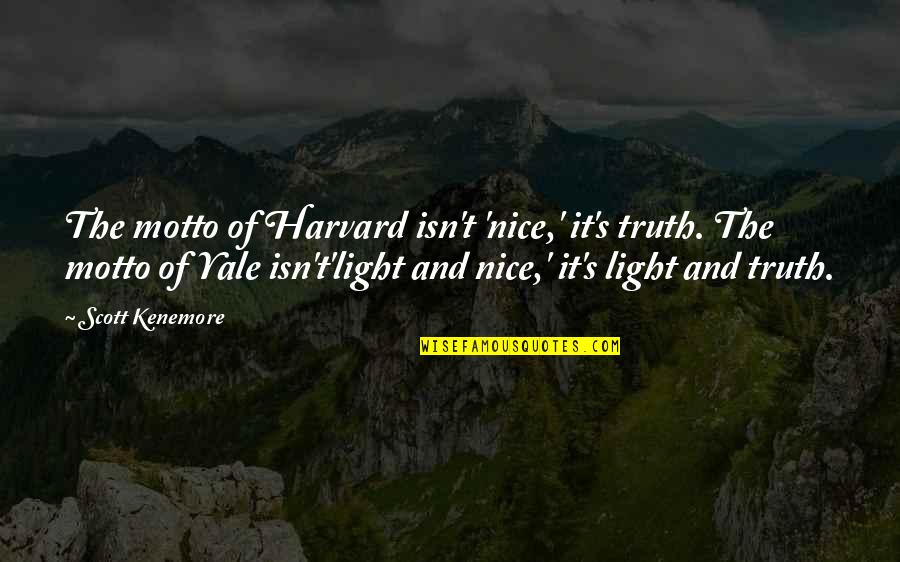 Yale Quotes By Scott Kenemore: The motto of Harvard isn't 'nice,' it's truth.