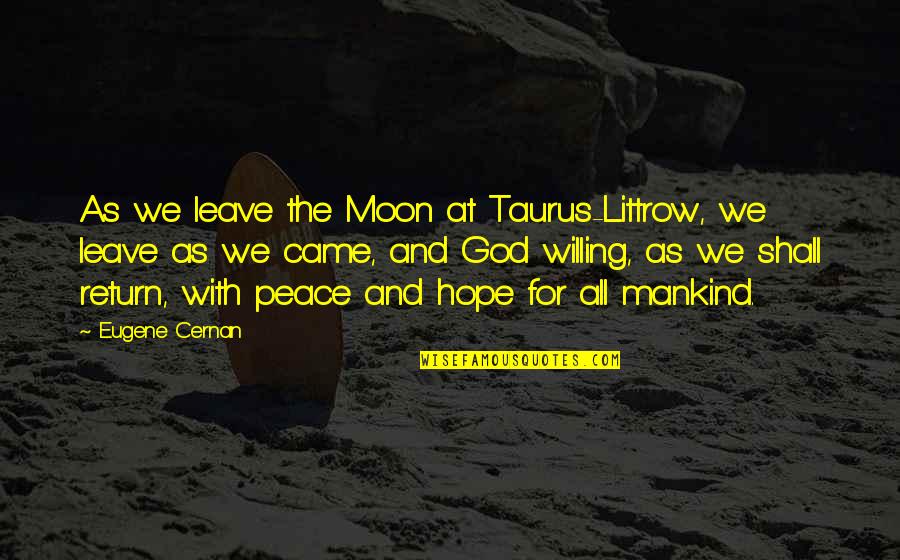 Yalena Gangelhoff Quotes By Eugene Cernan: As we leave the Moon at Taurus-Littrow, we Yalena Gangelhoff Quotes By Eugene Cernan: As we leave the Moon at Taurus-Littrow, we