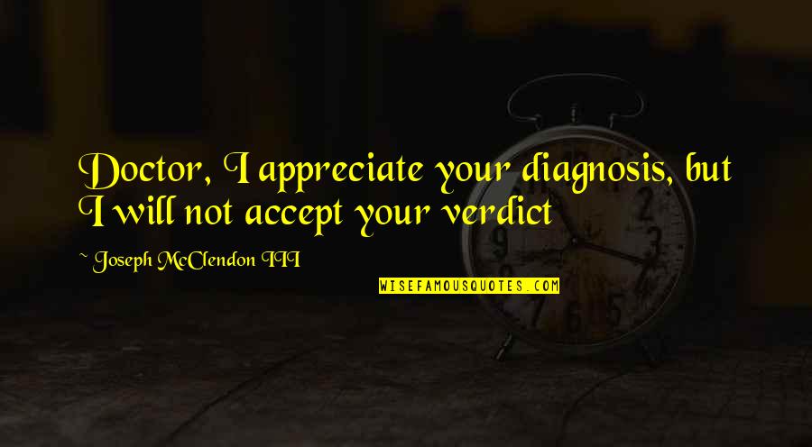 Yalena Quotes By Joseph McClendon III: Doctor, I appreciate your diagnosis, but I will