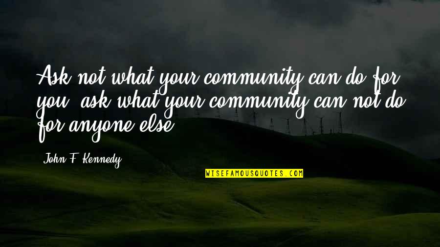 Yalers Quotes By John F. Kennedy: Ask not what your community can do for Yalers Quotes By John F. Kennedy: Ask not what your community can do for