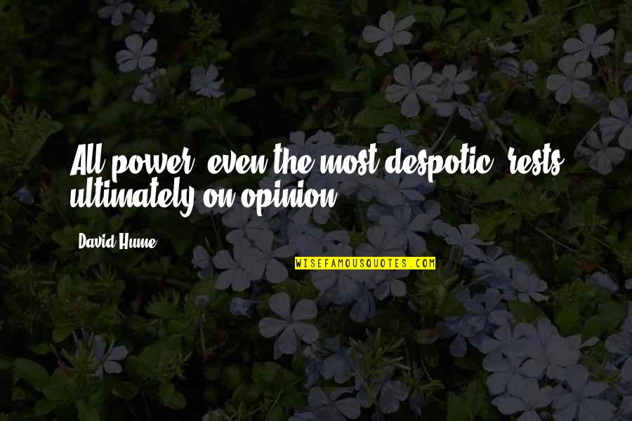 Yalieski Quotes By David Hume: All power, even the most despotic, rests ultimately