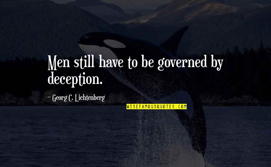 Yaller Hammer Quotes By Georg C. Lichtenberg: Men still have to be governed by deception. Yaller Hammer Quotes By Georg C. Lichtenberg: Men still have to be governed by deception.