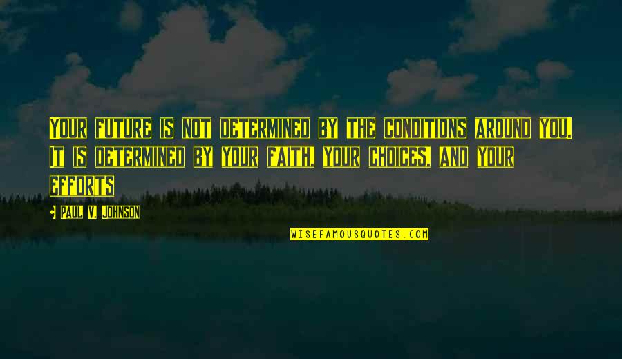 Yaller Hammer Quotes By Paul V. Johnson: Your future is not determined by the conditions Yaller Hammer Quotes By Paul V. Johnson: Your future is not determined by the conditions