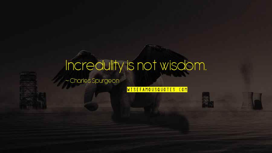 Yallin Quotes By Charles Spurgeon: Incredulity is not wisdom.