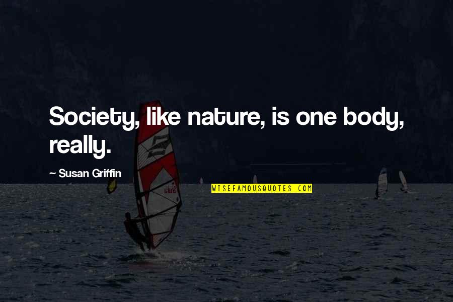 Yalniz Kadinlar Quotes By Susan Griffin: Society, like nature, is one body, really.