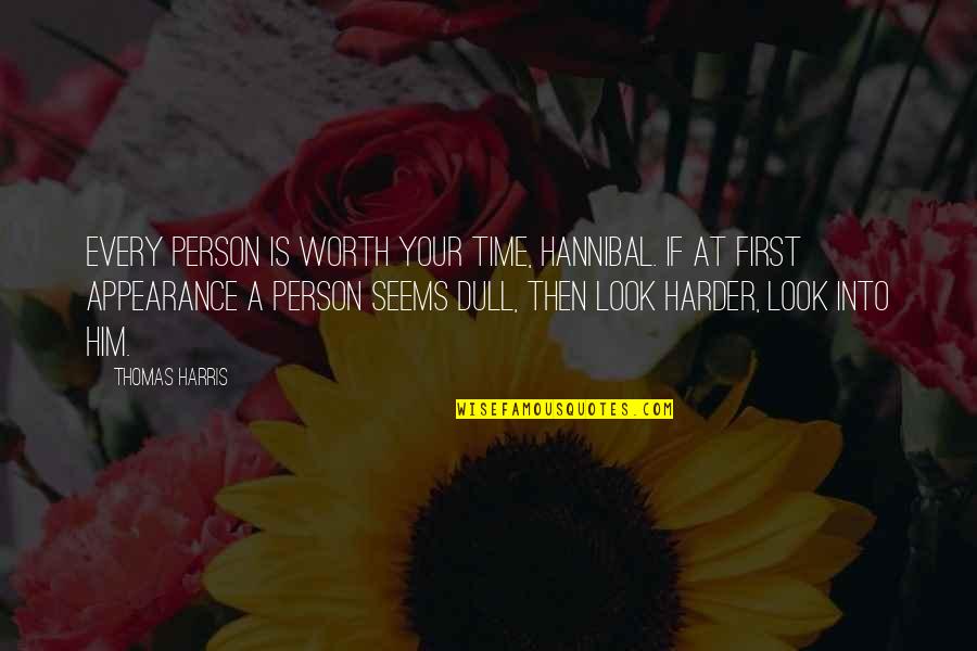 Yalniz Kadinlar Quotes By Thomas Harris: Every person is worth your time, Hannibal. If