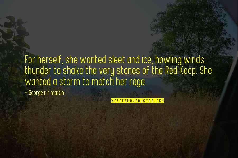 Yalnzz Quotes By George R R Martin: For herself, she wanted sleet and ice, howling