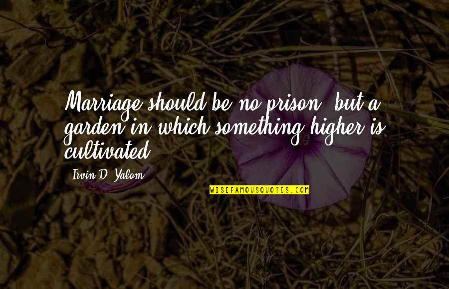 Yalom Quotes By Irvin D. Yalom: Marriage should be no prison, but a garden