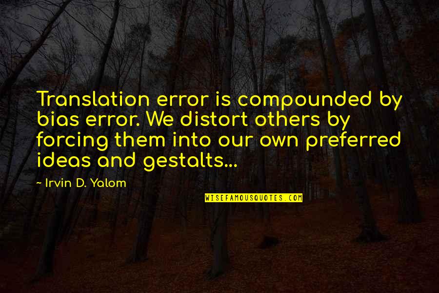 Yalom Quotes By Irvin D. Yalom: Translation error is compounded by bias error. We