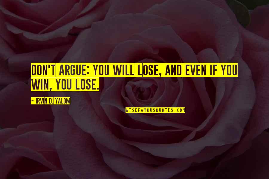 Yalom Quotes By Irvin D. Yalom: Don't argue: you will lose, and even if