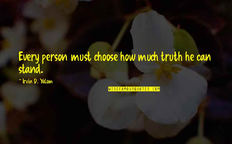 Yalom Quotes By Irvin D. Yalom: Every person must choose how much truth he