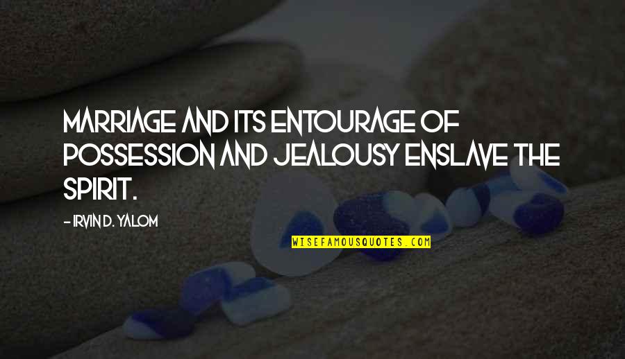 Yalom Quotes By Irvin D. Yalom: Marriage and its entourage of possession and jealousy