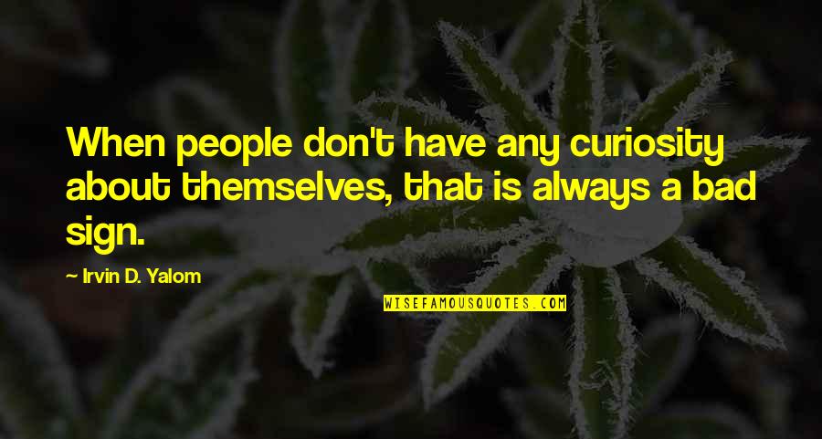 Yalom Quotes By Irvin D. Yalom: When people don't have any curiosity about themselves,