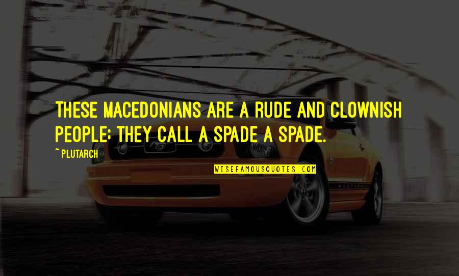 Yalta And Potsdam Quotes By Plutarch: These Macedonians are a rude and clownish people;