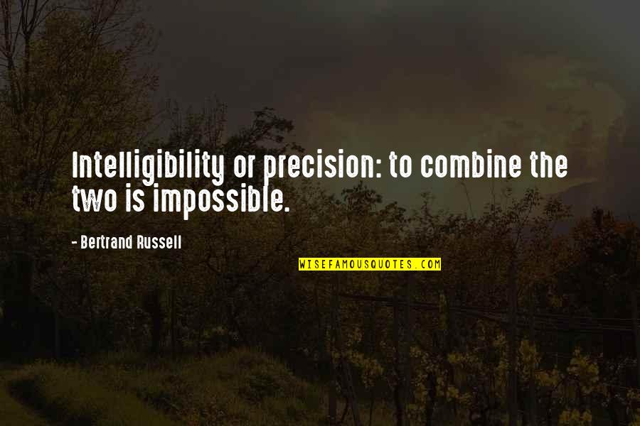Yam Quotes By Bertrand Russell: Intelligibility or precision: to combine the two is