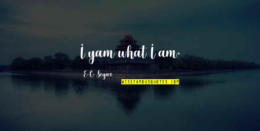 Yam Quotes By E.C. Segar: I yam what I am.