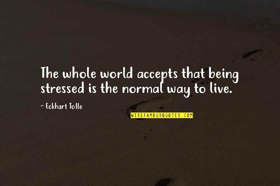 Yam Quotes By Eckhart Tolle: The whole world accepts that being stressed is