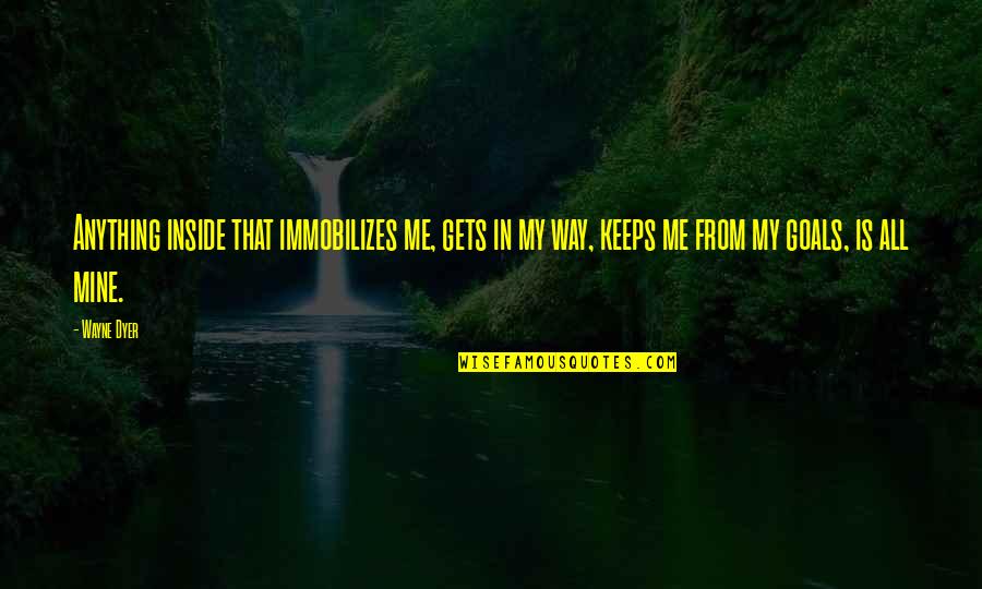 Yama Fuji Sushi Quotes By Wayne Dyer: Anything inside that immobilizes me, gets in my Yama Fuji Sushi Quotes By Wayne Dyer: Anything inside that immobilizes me, gets in my