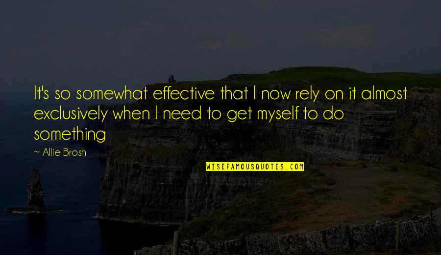 Yamada Jirokichi Quotes By Allie Brosh: It's so somewhat effective that I now rely