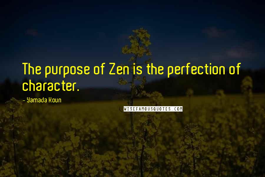 Yamada Koun quotes: The purpose of Zen is the perfection of character.