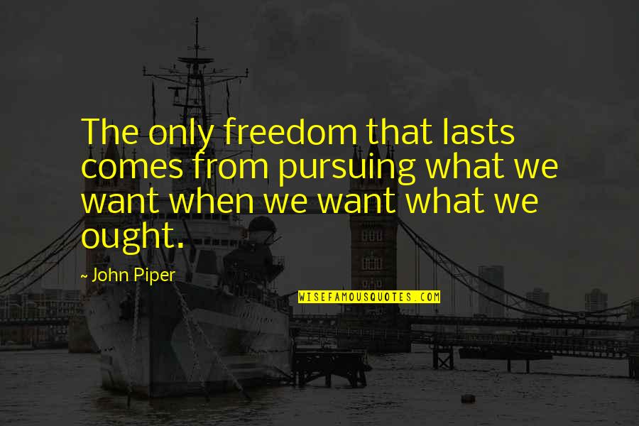 Yamafuji Delivery Quotes By John Piper: The only freedom that lasts comes from pursuing Yamafuji Delivery Quotes By John Piper: The only freedom that lasts comes from pursuing