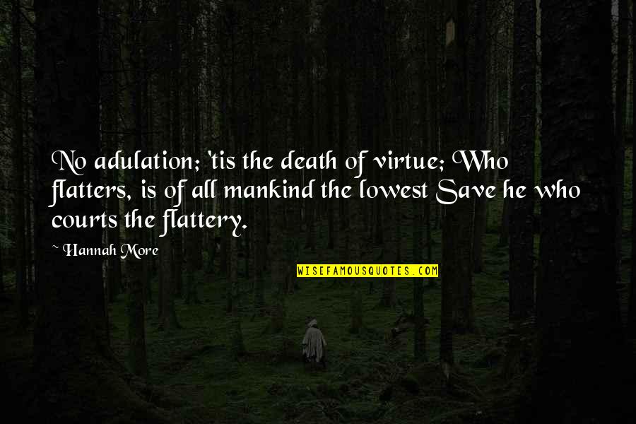 Yamaguchi University Quotes By Hannah More: No adulation; 'tis the death of virtue; Who Yamaguchi University Quotes By Hannah More: No adulation; 'tis the death of virtue; Who