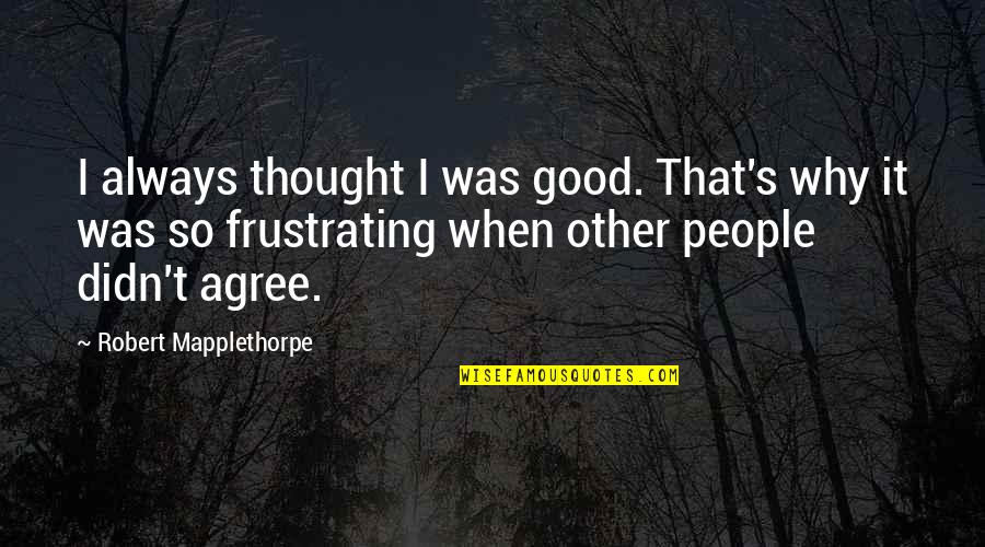 Yamaico Motorcycle Quotes By Robert Mapplethorpe: I always thought I was good. That's why